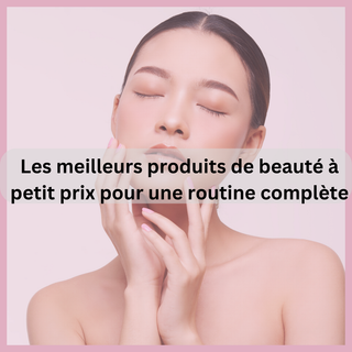 Les meilleurs produits de beauté moins chers pour une routine complète | Cosmétiques Star