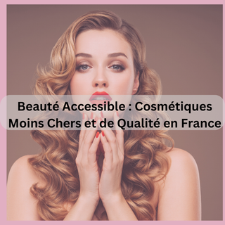 Beauté Accessible : Cosmétiques Moins Chers et de Qualité en France