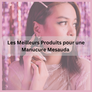 Les Meilleurs Produits pour une Manucure Parfaite à Domicile avec Mesauda | Cosmetiques Star