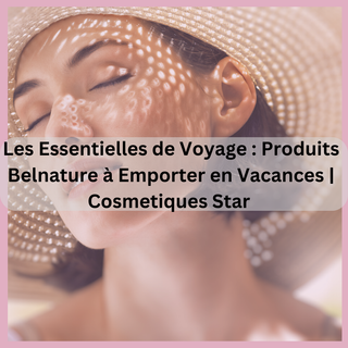 Les Essentielles de Voyage : Produits Belnature à Emporter en Vacances | Cosmetiques Star